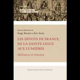 Les dévots de France, de la Sainte Ligue aux Lumières. Militance et réseaux