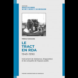 Le tract en RDA, 1949-1990. Instrument de résistance, d'opposition et de conquête de l'espace public