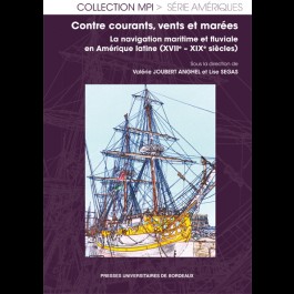 Contre courants, vents et marées. La navigation maritime et fluviale en Amérique latine (XVIIe - XIXe siècles)