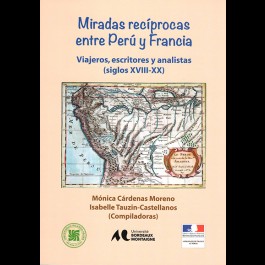 Miradas recíprocas entre Perú y Francia. Viajeros, escritores y analistas (siglos XVIII-XX)