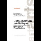 Insurrection médiatique (L'). Médias, histoire et documentaire  dans le cinéma de Peter Watkins