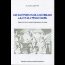 Corporations à Bordeaux à la fin de l'Ancien Régime (Les). Vie et mort d'un mode d'organisation du travail