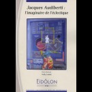 Eidôlon 84 : Jacques Audiberti : l'imaginaire de l'éclectique