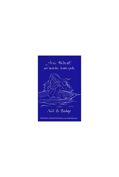 BISHOP (Neil B.)Anne Hébert, son œuvre, leurs exils