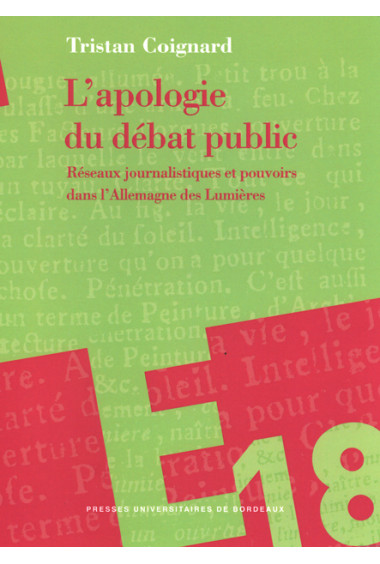 COIGNARD (Tristan)Apologie du débat public (L'). Réseaux journalistiques et pouvoirs dans l'Allemagne des Lumières.