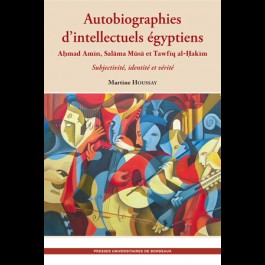 Autobiographies d’intellectuels égyptiens : Ahmad Amin, Salama Musa, Tawfiq al-Hakim. Subjectivité, identité et vérité