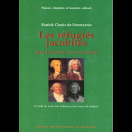 Réfugiés jacobites dans la France du XVIIIe siècle (Les). L'exode de toute une noblesse pour cause de religion