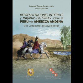Representaciones internas y miradas externas sobre el Perú y la América Andina. Del Virreinato al Novecientos