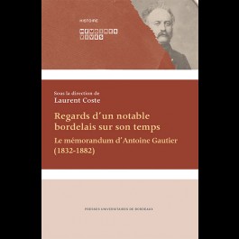 Regards d'un notable bordelais sur son temps. Le mémorandum d'Antoine Gautier (1832-1882)